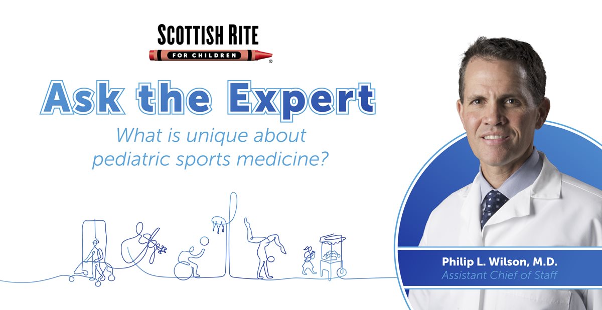 Ask the Expert: What is Unique About Pediatric Sports Medicine? Philip L. Wilson, M.D.